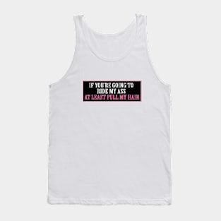 If you're gonna ride my ass at least pull my hair Tank Top